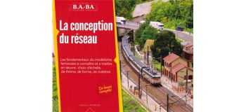 Modélisme ferroviaire : LR PRESSE - BABAC - BABA volume 1 - La conception du réseau